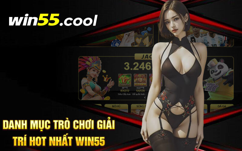 Danh mục trò chơi giải trí hot nhất Win55